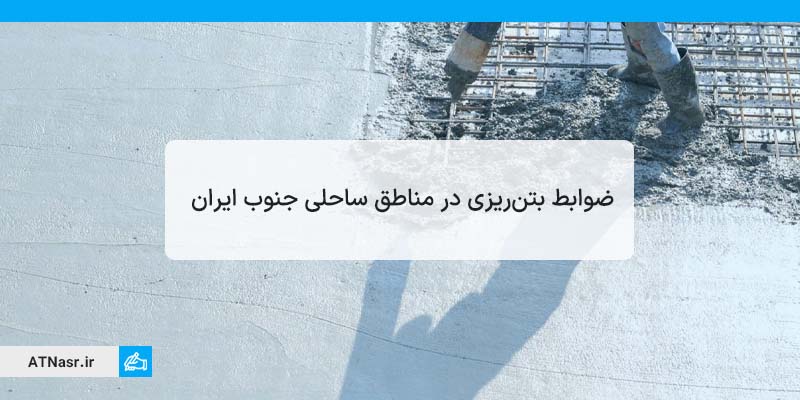 ضوابط بتن ریزی در مناطق ساحلی جنوب ایران